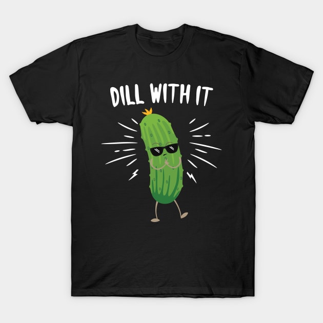 Dill With It T-Shirt by Eugenex